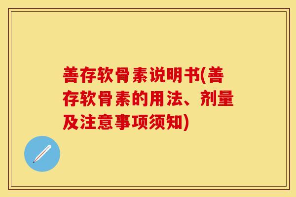 善存软骨素说明书(善存软骨素的用法、剂量及注意事项须知)