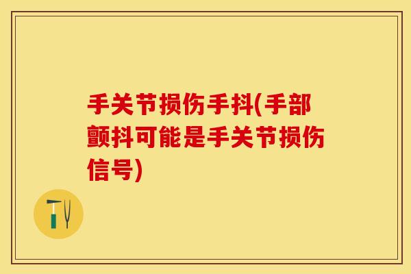 手关节损伤手抖(手部颤抖可能是手关节损伤信号)