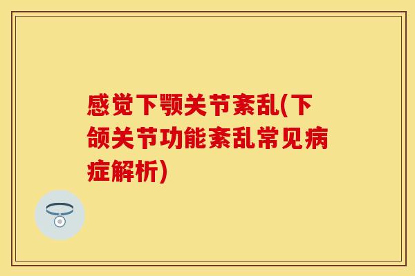 感觉下颚关节紊乱(下颌关节功能紊乱常见病症解析)