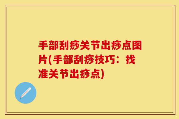 手部刮痧关节出痧点图片(手部刮痧技巧：找准关节出痧点)