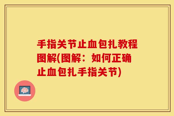 手指关节止血包扎教程图解(图解：如何正确止血包扎手指关节)