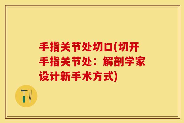 手指关节处切口(切开手指关节处：解剖学家设计新手术方式)