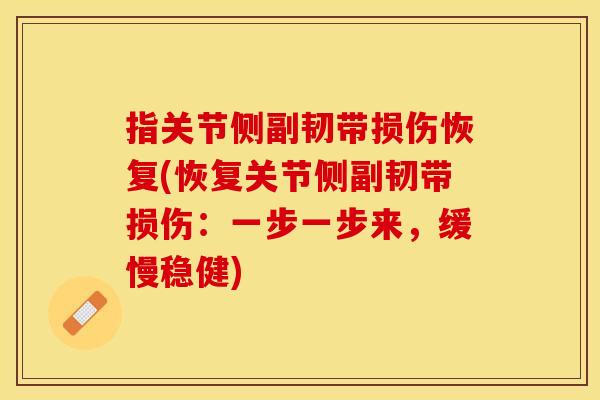 指关节侧副韧带损伤恢复(恢复关节侧副韧带损伤：一步一步来，缓慢稳健)