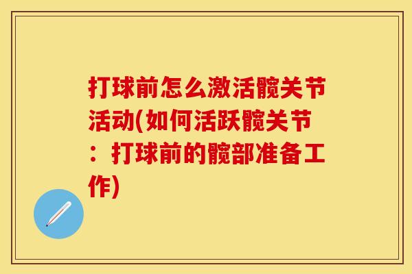 打球前怎么激活髋关节活动(如何活跃髋关节:打球前的髋部准备工作) 打球前怎么激活髋关节活动(如何活跃髋关节:打球前的髋部准备工作)