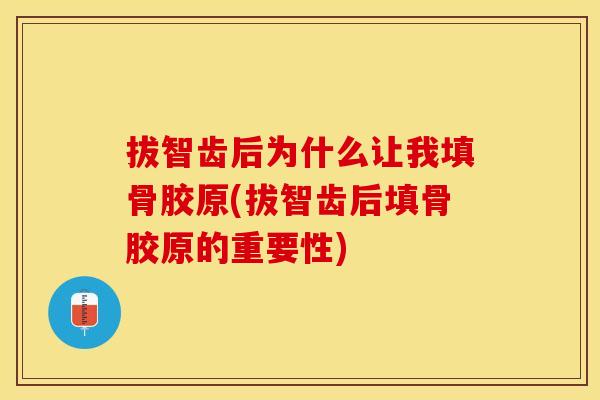 拔智齿后为什么让我填骨胶原(拔智齿后填骨胶原的重要性)