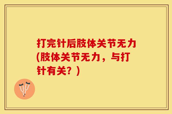 打完针后肢体关节无力(肢体关节无力，与打针有关？)