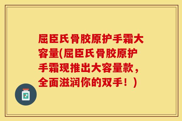 屈臣氏骨胶原护手霜大容量(屈臣氏骨胶原护手霜现推出大容量款，全面滋润你的双手！)