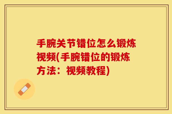 手腕关节错位怎么锻炼视频(手腕错位的锻炼方法：视频教程)