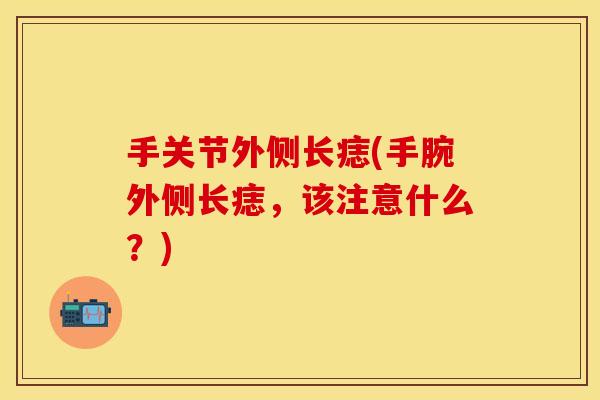 手关节外侧长痣(手腕外侧长痣，该注意什么？)
