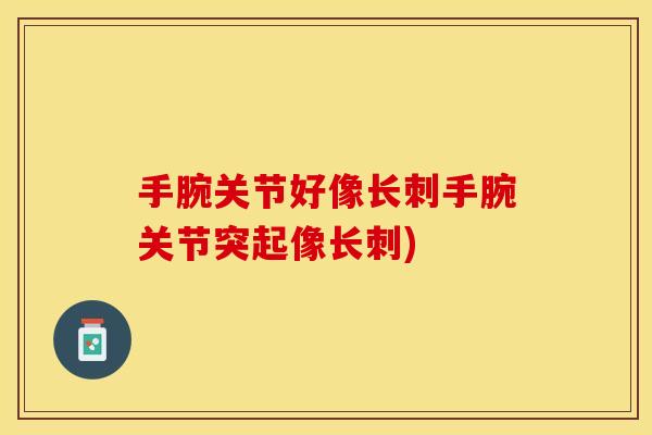 手腕关节好像长刺手腕关节突起像长刺)