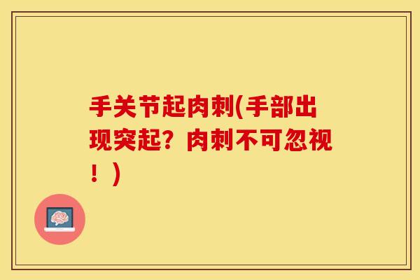 手关节起肉刺(手部出现突起？肉刺不可忽视！)