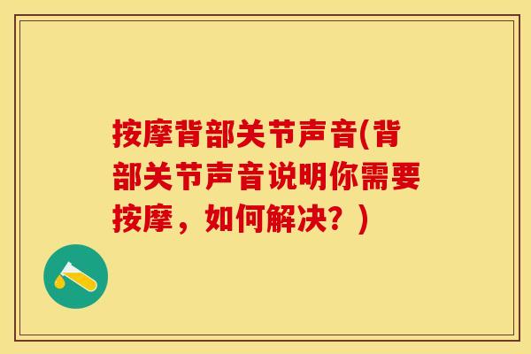按摩背部关节声音(背部关节声音说明你需要按摩，如何解决？)