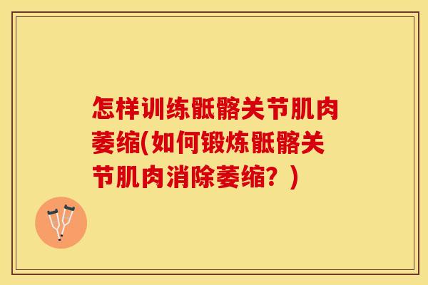 怎样训练骶髂关节肌肉萎缩(如何锻炼骶髂关节肌肉消除萎缩？)