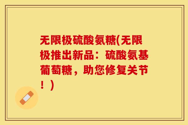 无限极硫酸氨糖(无限极推出新品：硫酸氨基葡萄糖，助您修复关节！)