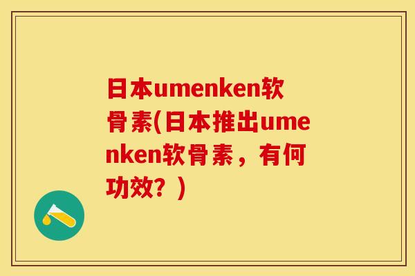 日本umenken软骨素(日本推出umenken软骨素，有何功效？)