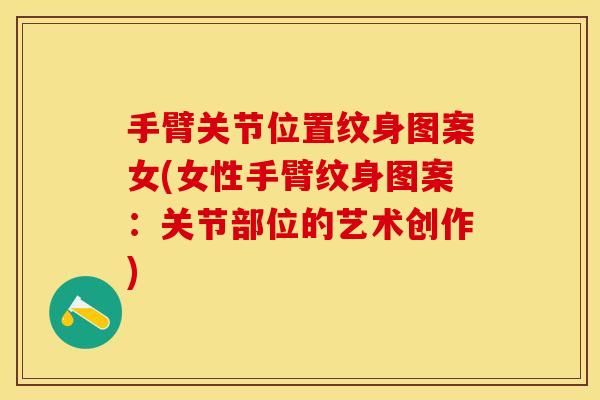 手臂关节位置纹身图案女(女性手臂纹身图案：关节部位的艺术创作)