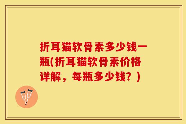 折耳猫软骨素多少钱一瓶(折耳猫软骨素价格详解，每瓶多少钱？)