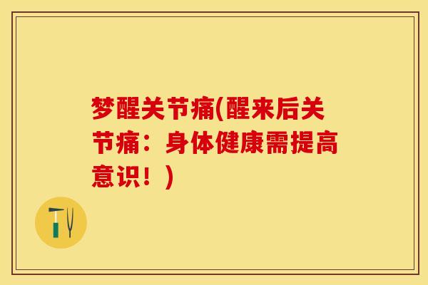 梦醒关节痛(醒来后关节痛：身体健康需提高意识！)