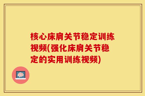 核心床肩关节稳定训练视频(强化床肩关节稳定的实用训练视频)