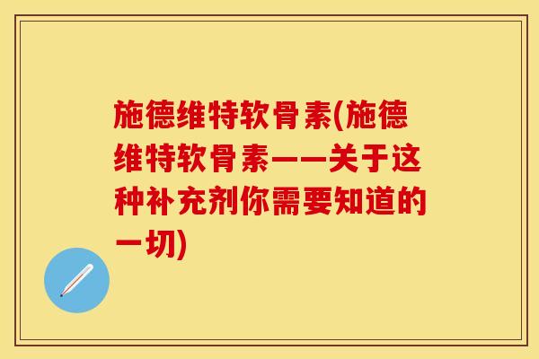 施德维特软骨素(施德维特软骨素——关于这种补充剂你需要知道的一切) 施德维特软骨素(施德维特软骨素——关于这种补充剂你需要知道的一切)