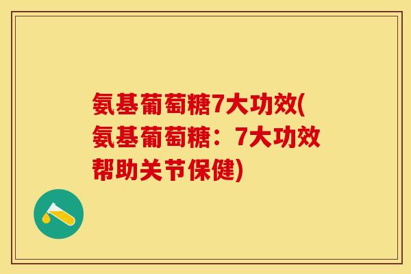 氨基葡萄糖7大功效(氨基葡萄糖：7大功效帮助关节保健)