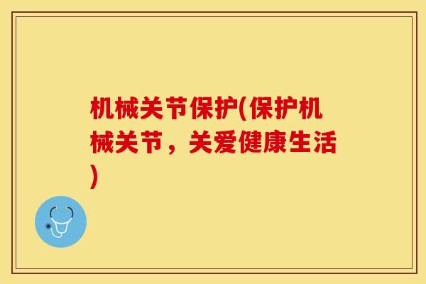 机械关节保护(保护机械关节，关爱健康生活)