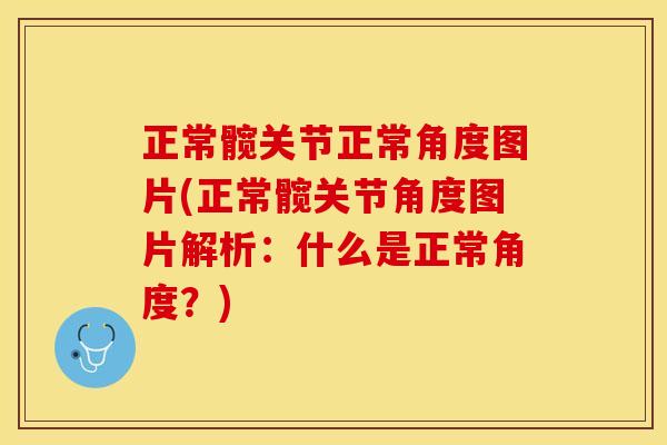 正常髋关节正常角度图片(正常髋关节角度图片解析：什么是正常角度？)
