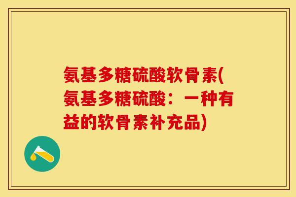 氨基多糖硫酸软骨素(氨基多糖硫酸：一种有益的软骨素补充品)