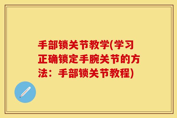 手部锁关节教学(学习正确锁定手腕关节的方法：手部锁关节教程)