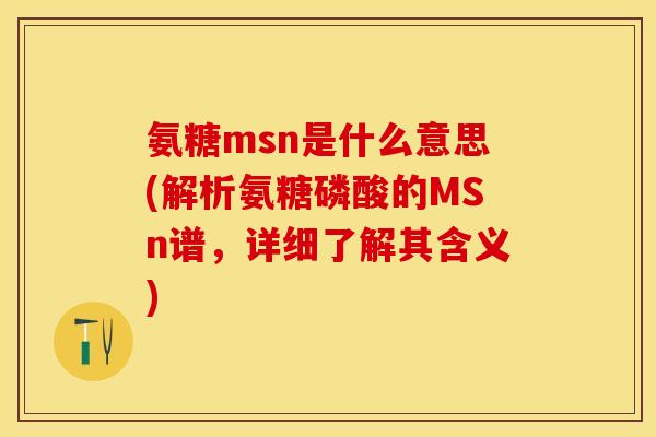 氨糖msn是什么意思(解析氨糖磷酸的MSn谱，详细了解其含义)