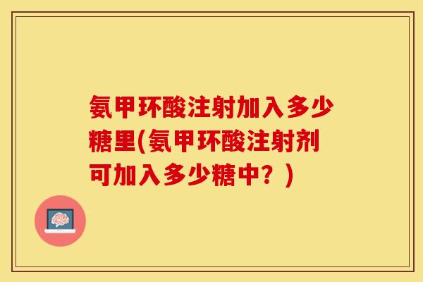 氨甲环酸注射加入多少糖里(氨甲环酸注射剂可加入多少糖中？)