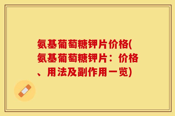 氨基葡萄糖钾片价格(氨基葡萄糖钾片：价格、用法及副作用一览)