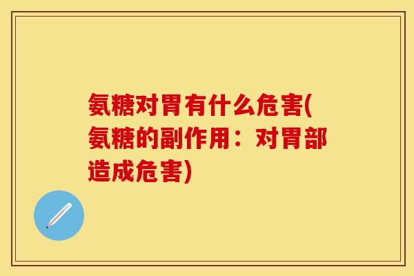 氨糖对胃有什么危害(氨糖的副作用：对胃部造成危害)