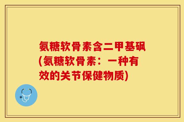 氨糖软骨素含二甲基砜(氨糖软骨素：一种有效的关节保健物质)