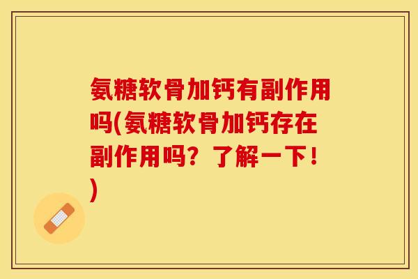 氨糖软骨加钙有副作用吗(氨糖软骨加钙存在副作用吗？了解一下！)