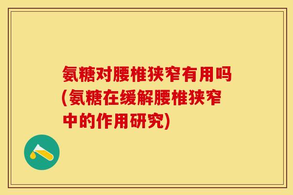 氨糖对腰椎狭窄有用吗(氨糖在缓解腰椎狭窄中的作用研究)