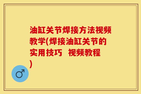 油缸关节焊接方法视频教学(焊接油缸关节的实用技巧  视频教程)