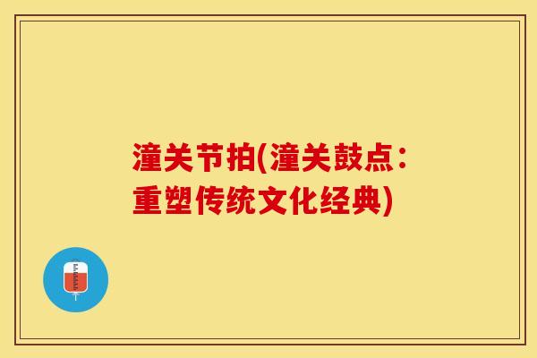 潼关节拍(潼关鼓点：重塑传统文化经典)
