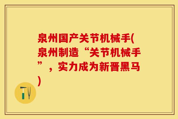 泉州国产关节机械手(泉州制造“关节机械手”，实力成为新晋黑马)