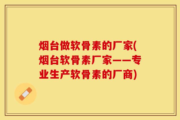 烟台做软骨素的厂家(烟台软骨素厂家——专业生产软骨素的厂商) 烟台做软骨素的厂家(烟台软骨素厂家——专业生产软骨素的厂商)