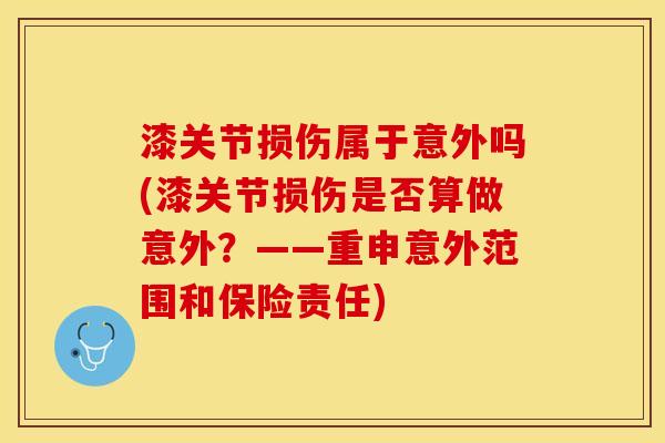 漆关节损伤属于意外吗(漆关节损伤是否算做意外？——重申意外范围和保险责任)