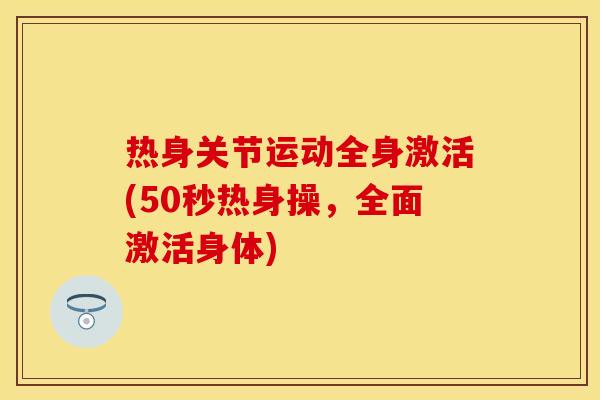 热身关节运动全身激活(50秒热身操，全面激活身体)