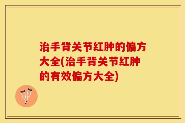 治手背关节红肿的偏方大全(治手背关节红肿的有效偏方大全)