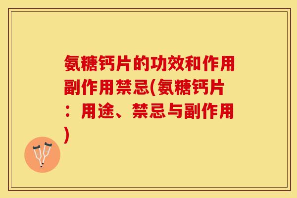 氨糖钙片的功效和作用副作用禁忌(氨糖钙片：用途、禁忌与副作用)