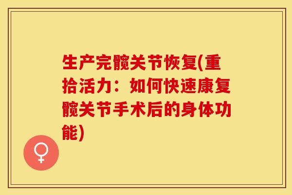生产完髋关节恢复(重拾活力：如何快速康复髋关节手术后的身体功能)