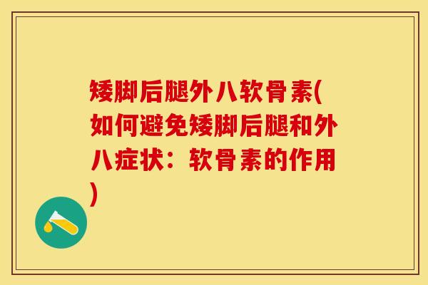 矮脚后腿外八软骨素(如何避免矮脚后腿和外八症状:软骨素的作用) 矮脚后腿外八软骨素(如何避免矮脚后腿和外八症状:软骨素的作用)