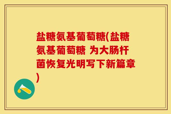 盐糖氨基葡萄糖(盐糖氨基葡萄糖 为大肠杆菌恢复光明写下新篇章)