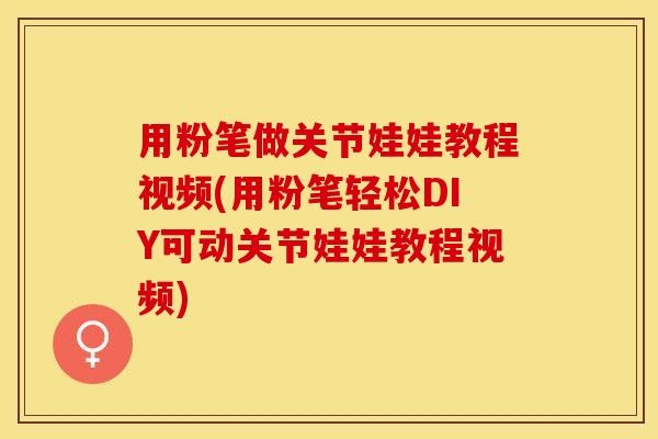 用粉笔做关节娃娃教程视频(用粉笔轻松DIY可动关节娃娃教程视频)