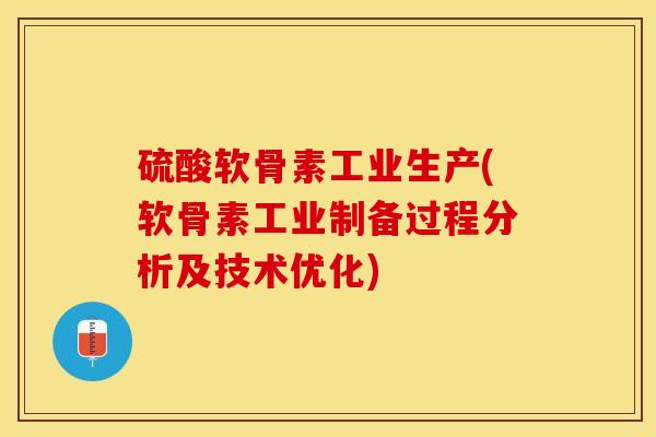 硫酸软骨素工业生产(软骨素工业制备过程分析及技术优化)