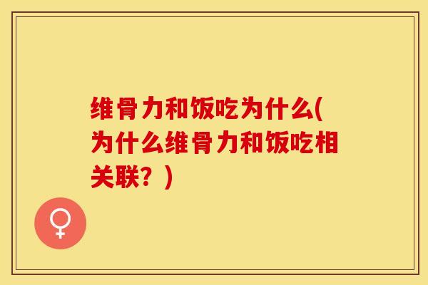 维骨力和饭吃为什么(为什么维骨力和饭吃相关联？)
